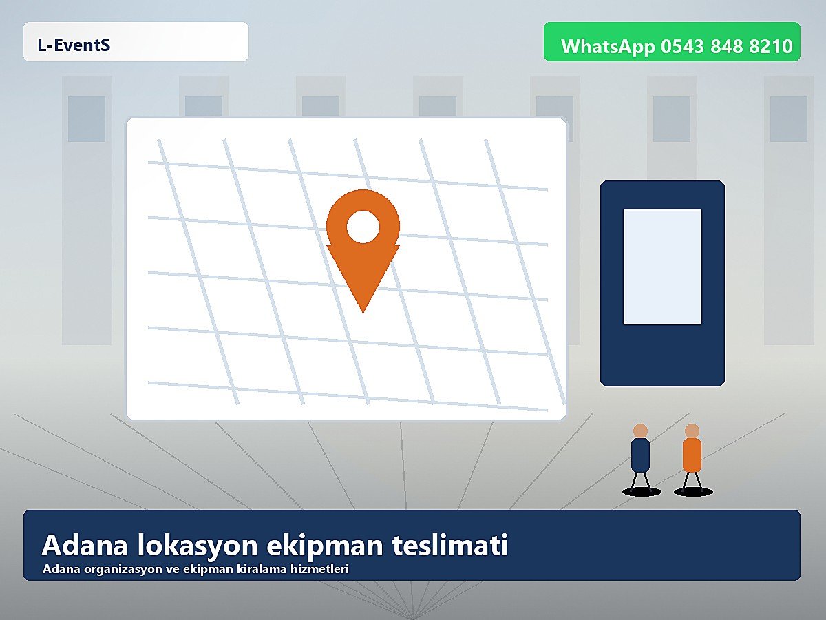 Adana lokasyon ekipman teslimatı ve kurulum planı